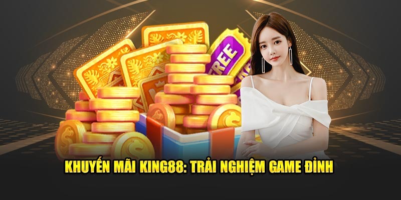 Ưu đãi ngập tràn, chơi thả ga trên nền tảng King88